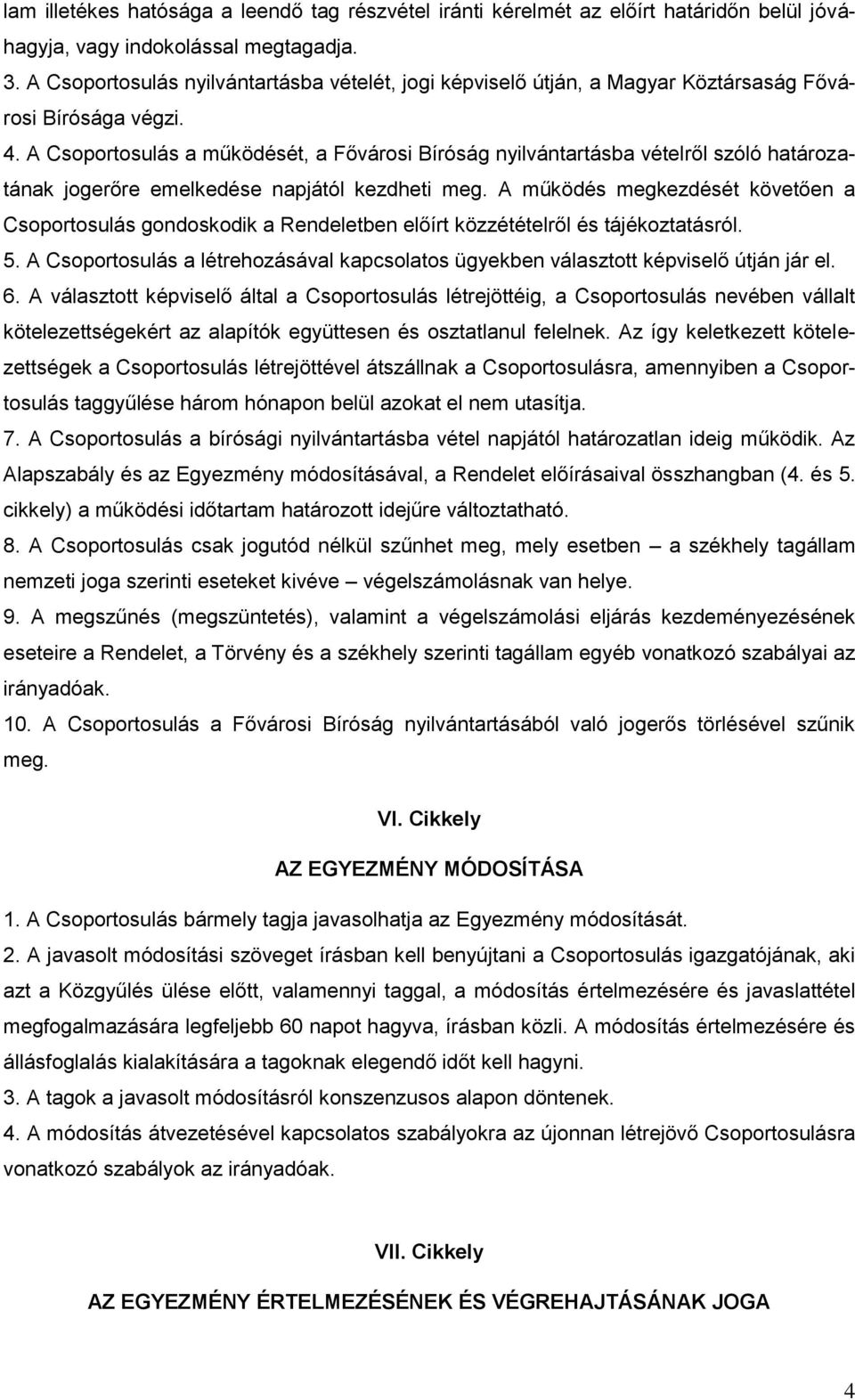 A Csoportosulás a működését, a Fővárosi Bíróság nyilvántartásba vételről szóló határozatának jogerőre emelkedése napjától kezdheti meg.