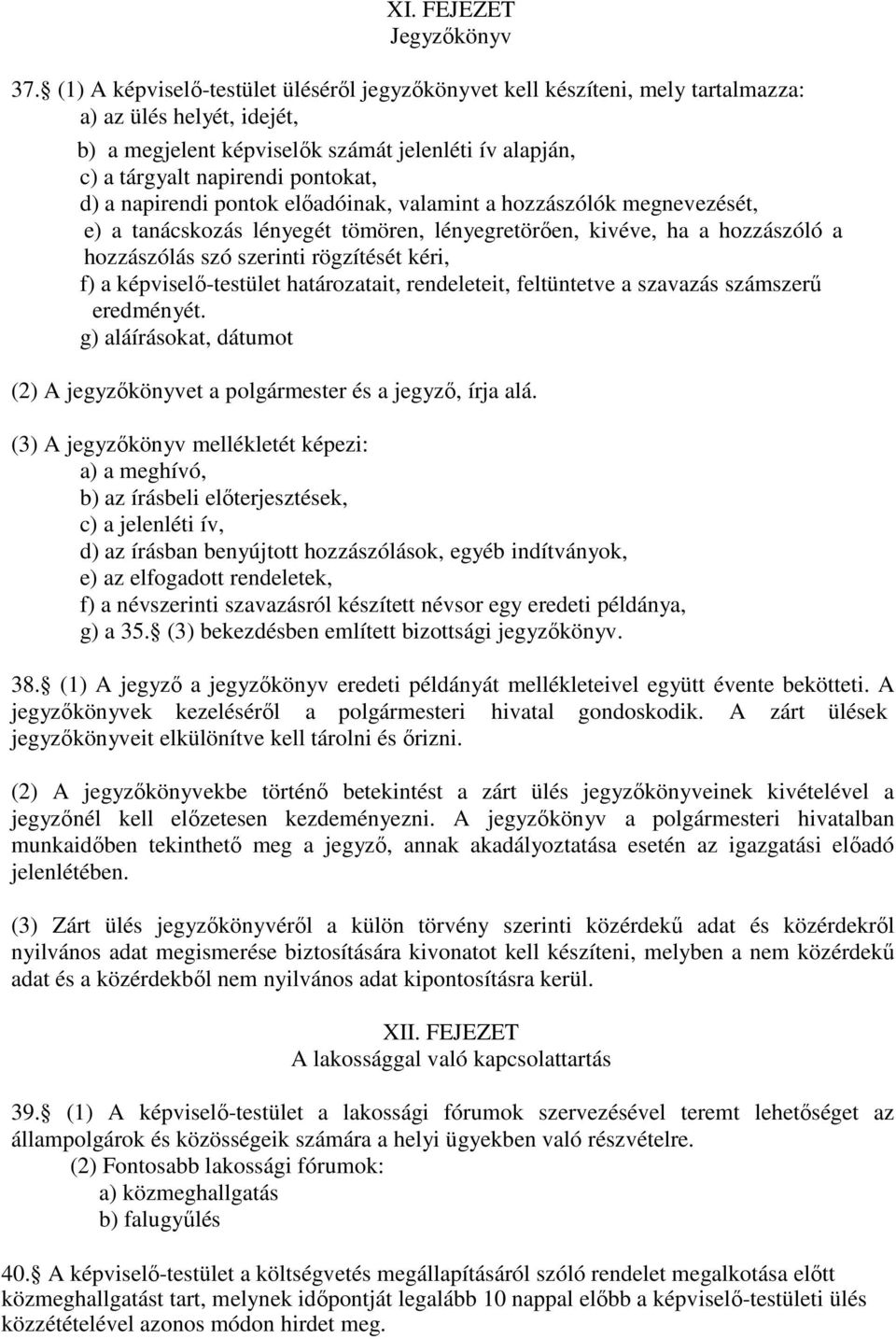 d) a napirendi pontok előadóinak, valamint a hozzászólók megnevezését, e) a tanácskozás lényegét tömören, lényegretörően, kivéve, ha a hozzászóló a hozzászólás szó szerinti rögzítését kéri, f) a