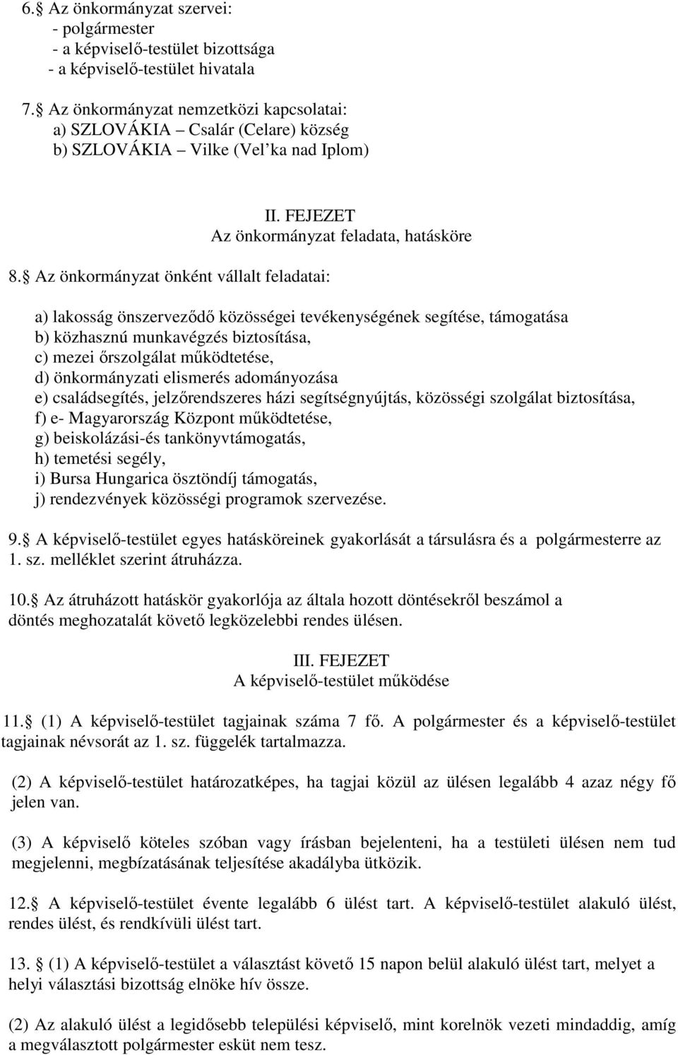 FEJEZET Az önkormányzat feladata, hatásköre a) lakosság önszerveződő közösségei tevékenységének segítése, támogatása b) közhasznú munkavégzés biztosítása, c) mezei őrszolgálat működtetése, d)