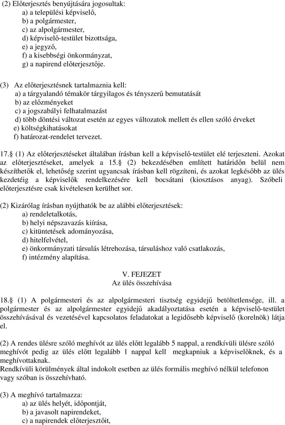 (3) Az előterjesztésnek tartalmaznia kell: a) a tárgyalandó témakör tárgyilagos és tényszerű bemutatását b) az előzményeket c) a jogszabályi felhatalmazást d) több döntési változat esetén az egyes