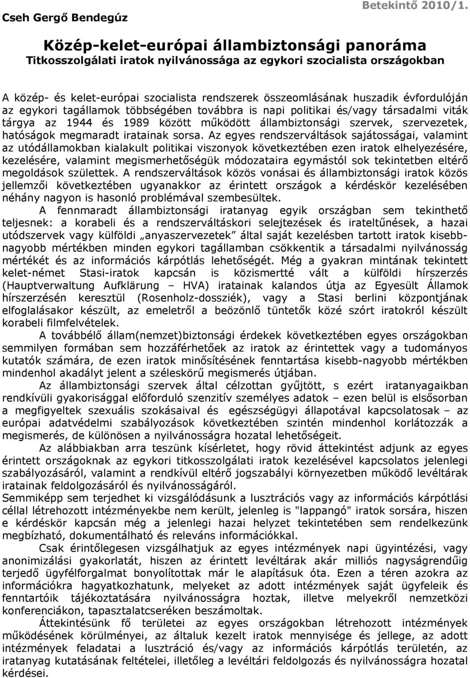 évfordulóján az egykori tagállamok többségében továbbra is napi politikai és/vagy társadalmi viták tárgya az 1944 és 1989 között működött állambiztonsági szervek, szervezetek, hatóságok megmaradt