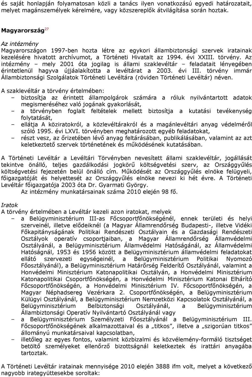 Az intézmény mely 2001 óta jogilag is állami szaklevéltár feladatait lényegében érintetlenül hagyva újjáalakította a levéltárat a 2003. évi III.