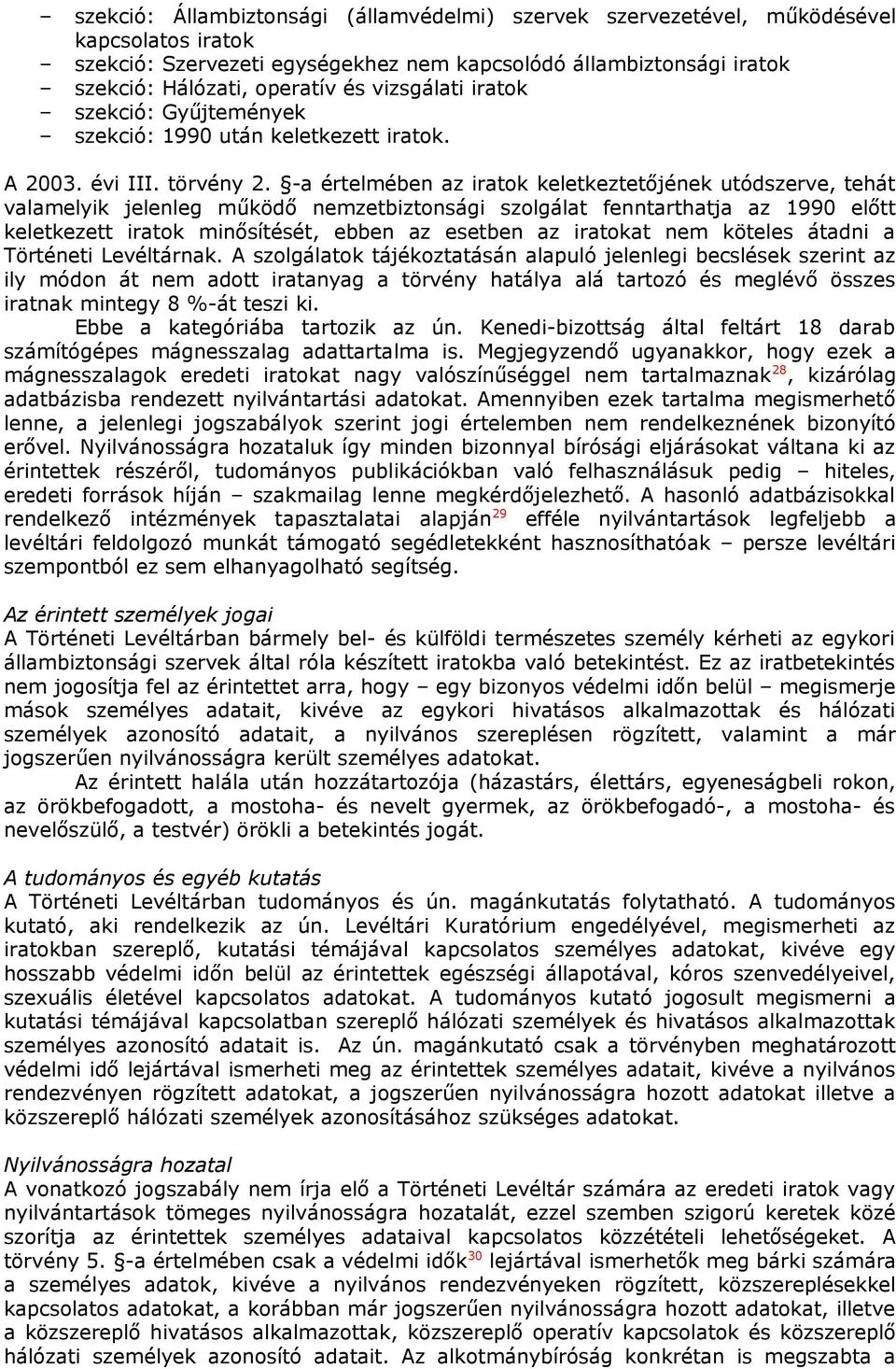 -a értelmében az iratok keletkeztetőjének utódszerve, tehát valamelyik jelenleg működő nemzetbiztonsági szolgálat fenntarthatja az 1990 előtt keletkezett iratok minősítését, ebben az esetben az