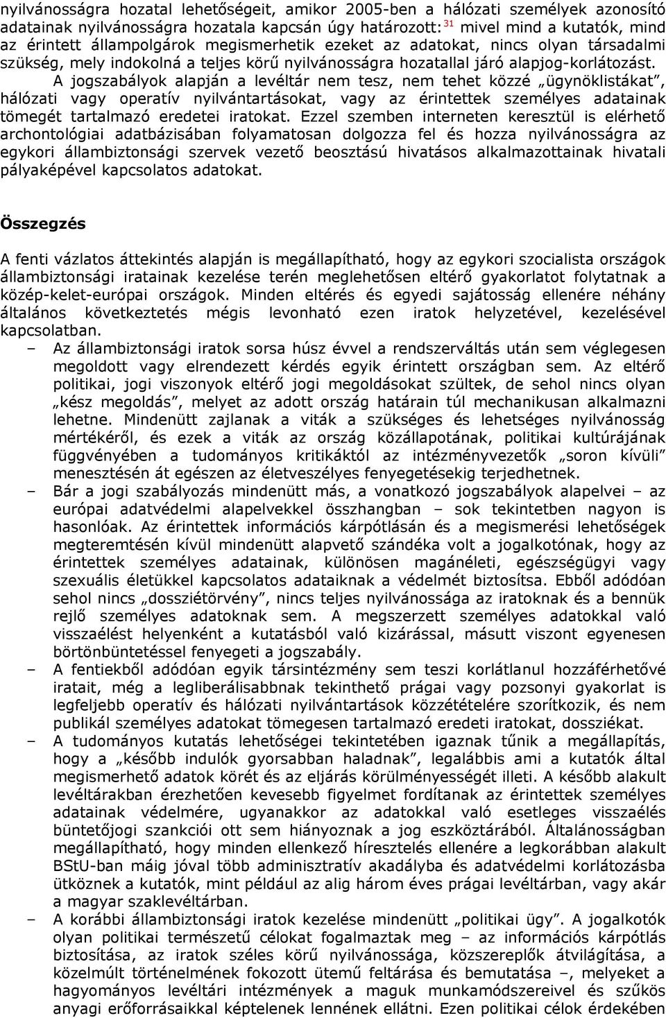 A jogszabályok alapján a levéltár nem tesz, nem tehet közzé ügynöklistákat, hálózati vagy operatív nyilvántartásokat, vagy az érintettek személyes adatainak tömegét tartalmazó eredetei iratokat.