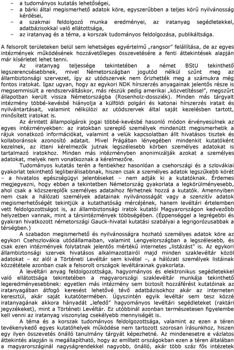 A felsorolt területeken belül sem lehetséges egyértelmű rangsor felállítása, de az egyes intézmények működésének hozzávetőleges összevetésére a fenti áttekintések alapján már kísérletet lehet tenni.