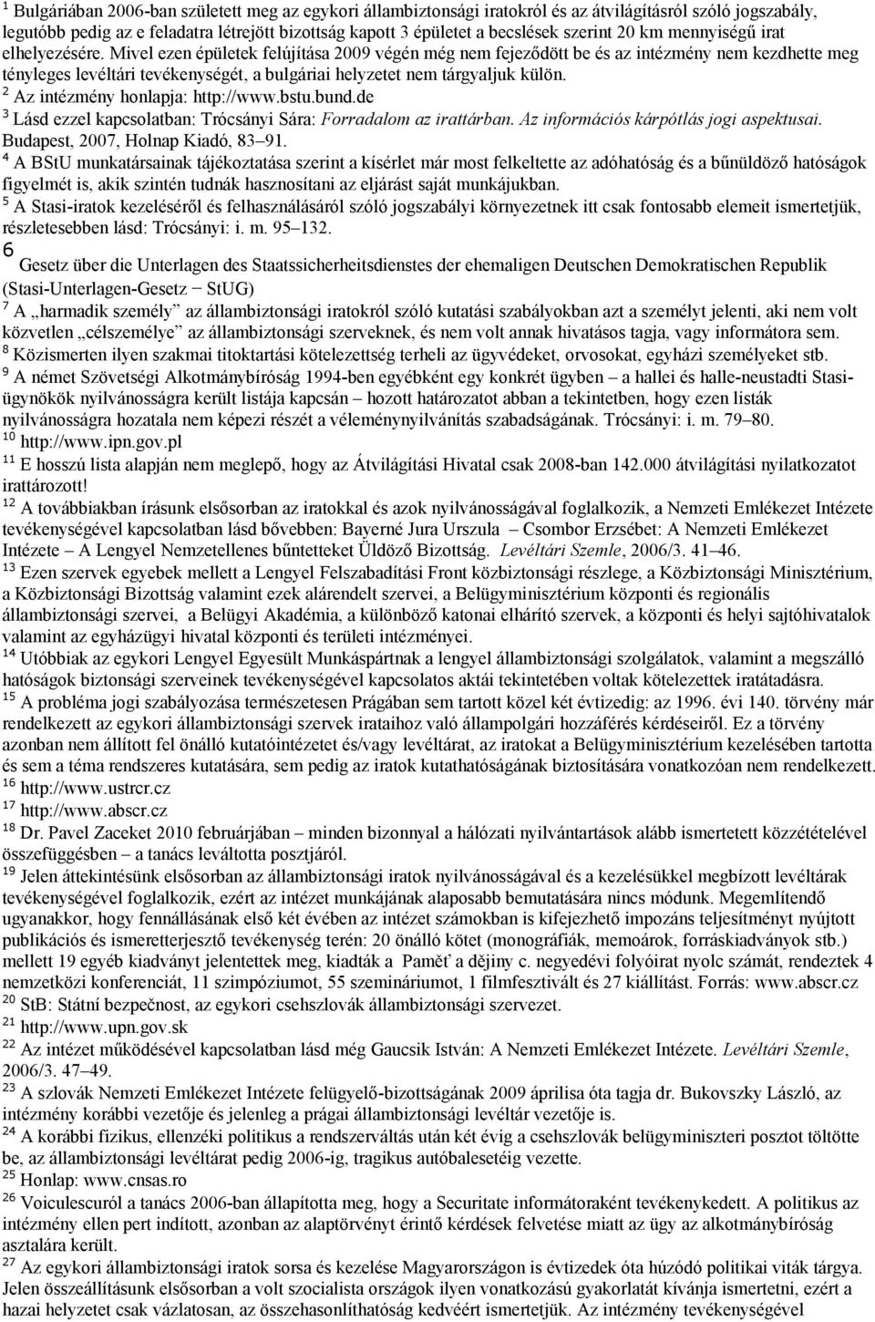 Mivel ezen épületek felújítása 2009 végén még nem fejeződött be és az intézmény nem kezdhette meg tényleges levéltári tevékenységét, a bulgáriai helyzetet nem tárgyaljuk külön.