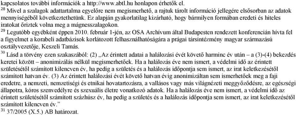 Ez alapján gyakorlatilag kizárható, hogy bármilyen formában eredeti és hiteles iratokat őriztek volna meg a mágnesszalagokon. 29 Legutóbb egyébként éppen 2010.