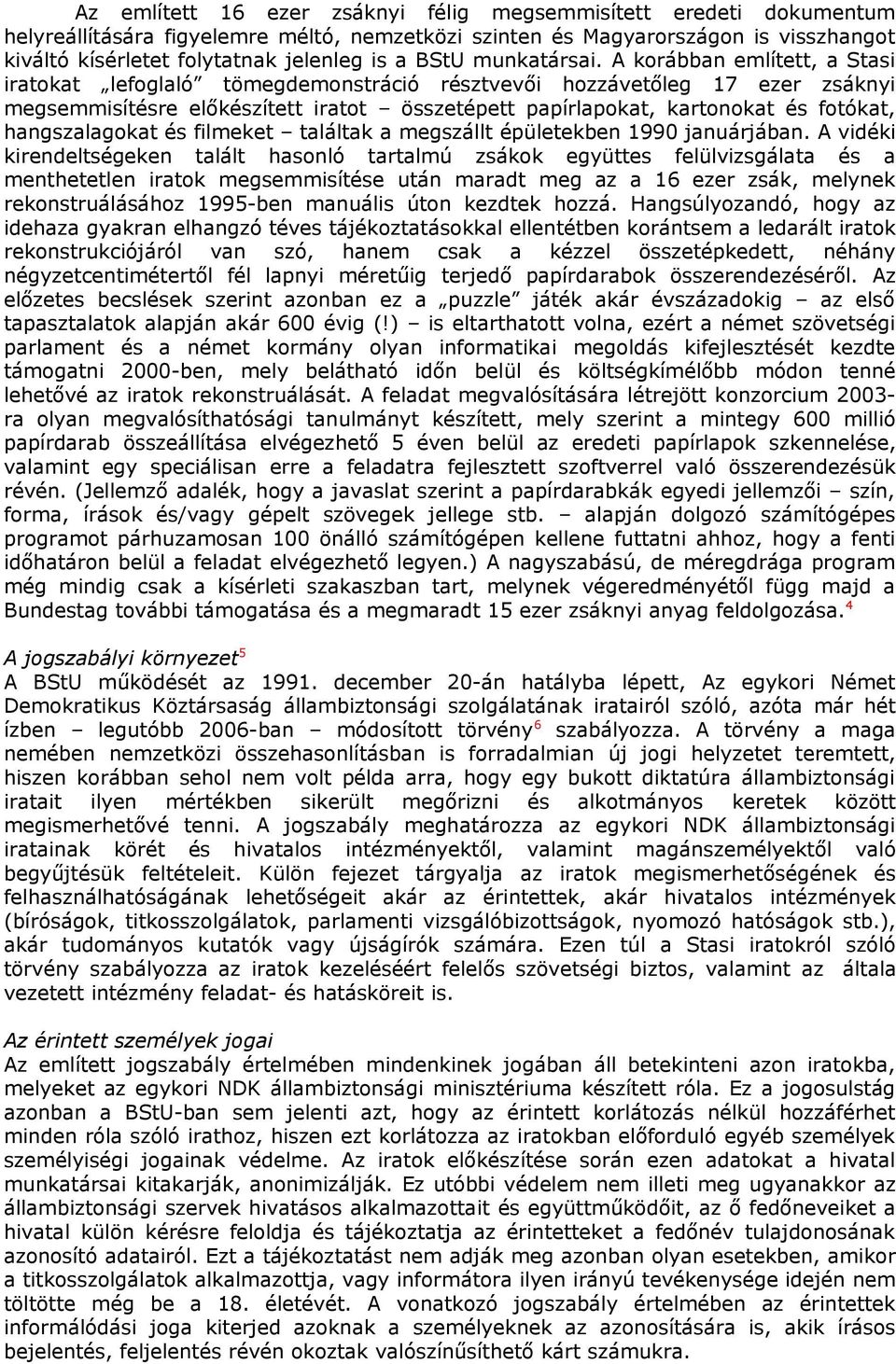 A korábban említett, a Stasi iratokat lefoglaló tömegdemonstráció résztvevői hozzávetőleg 17 ezer zsáknyi megsemmisítésre előkészített iratot összetépett papírlapokat, kartonokat és fotókat,