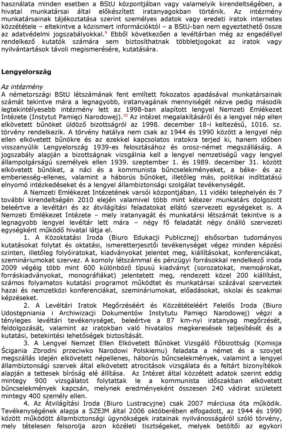 jogszabályokkal. 9 Ebből következően a levéltárban még az engedéllyel rendelkező kutatók számára sem biztosíthatnak többletjogokat az iratok vagy nyilvántartások távoli megismerésére, kutatására.