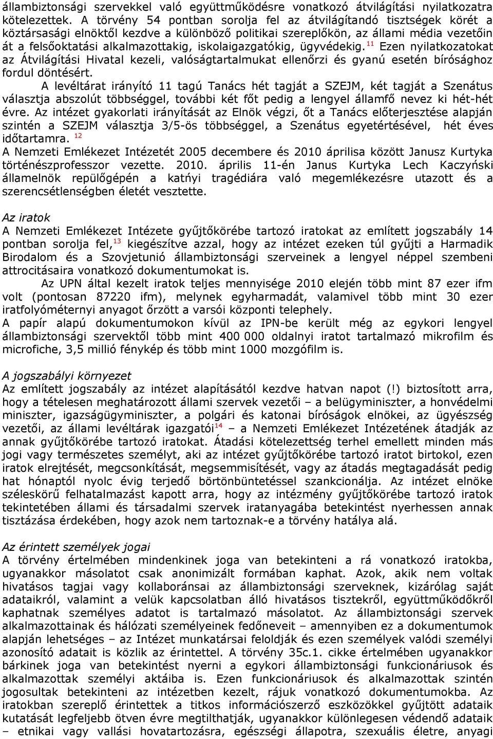 iskolaigazgatókig, ügyvédekig. 11 Ezen nyilatkozatokat az Átvilágítási Hivatal kezeli, valóságtartalmukat ellenőrzi és gyanú esetén bírósághoz fordul döntésért.
