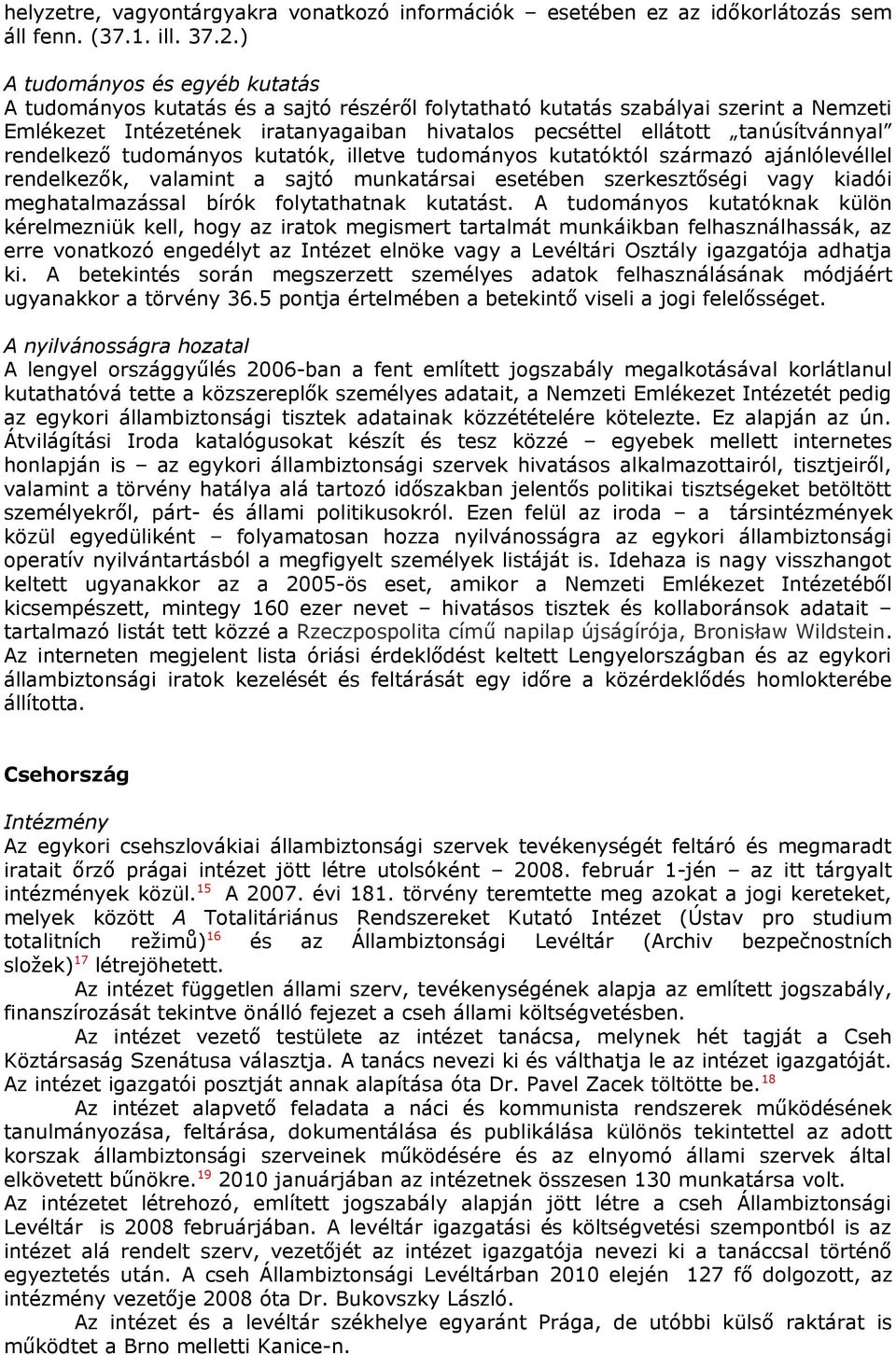 tanúsítvánnyal rendelkező tudományos kutatók, illetve tudományos kutatóktól származó ajánlólevéllel rendelkezők, valamint a sajtó munkatársai esetében szerkesztőségi vagy kiadói meghatalmazással