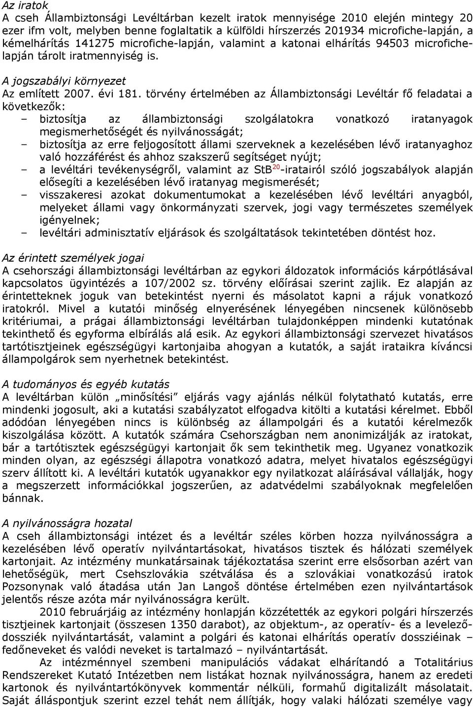 törvény értelmében az Állambiztonsági Levéltár fő feladatai a következők: biztosítja az állambiztonsági szolgálatokra vonatkozó iratanyagok megismerhetőségét és nyilvánosságát; biztosítja az erre
