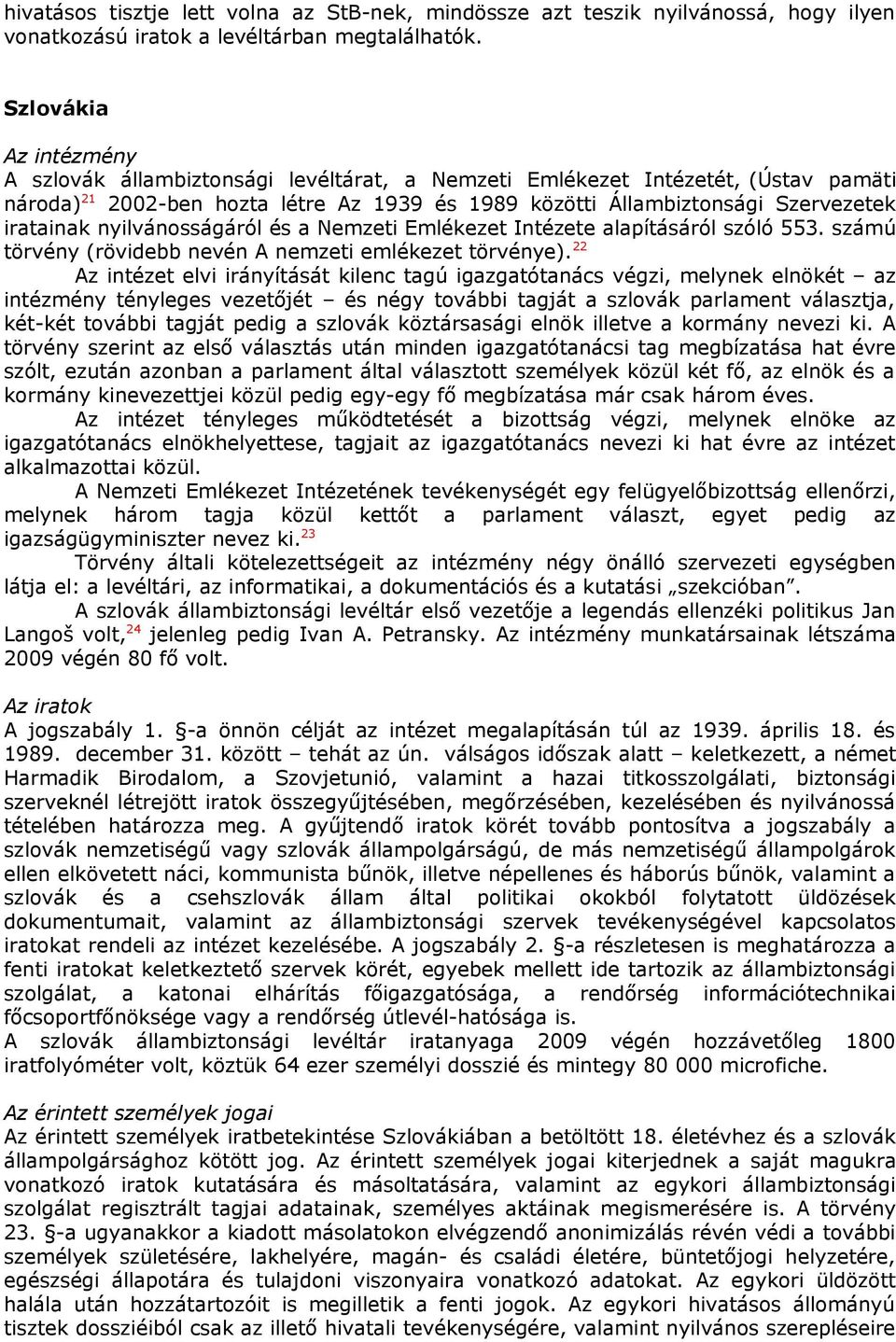 nyilvánosságáról és a Nemzeti Emlékezet Intézete alapításáról szóló 553. számú törvény (rövidebb nevén A nemzeti emlékezet törvénye).