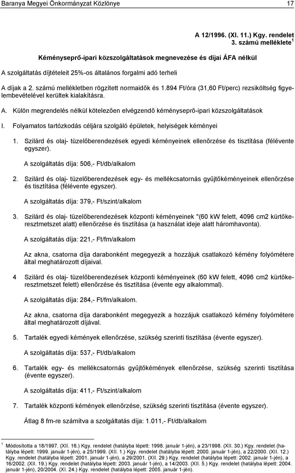 számú mellékletben rögzített normaidők és 1.894 Ft/óra (31,60 Ft/perc) rezsiköltség figyelembevételével kerültek kialakításra. A.