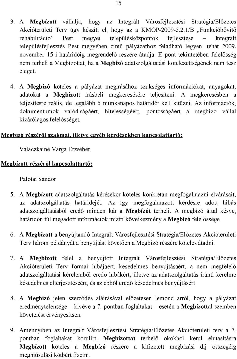 november 15-i határidőig megrendelő részére átadja. E pont tekintetében felelősség nem terheli a Megbízottat, ha a Megbízó adatszolgáltatási kötelezettségének nem tesz eleget. 4.