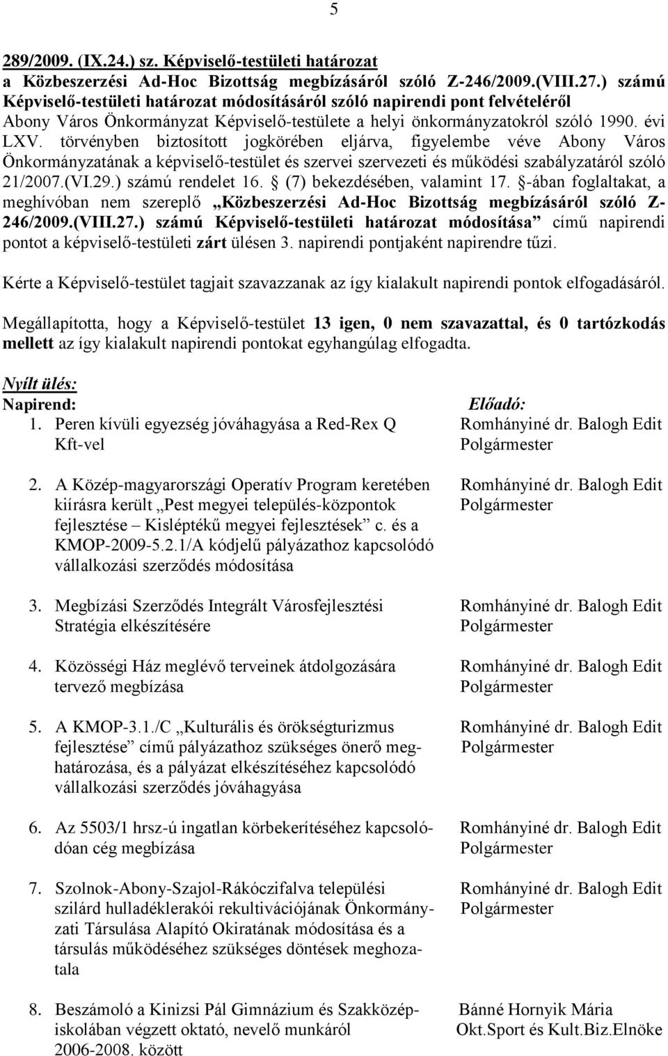 törvényben biztosított jogkörében eljárva, figyelembe véve Abony Város Önkormányzatának a képviselő-testület és szervei szervezeti és működési szabályzatáról szóló 21/2007.(VI.29.) számú rendelet 16.