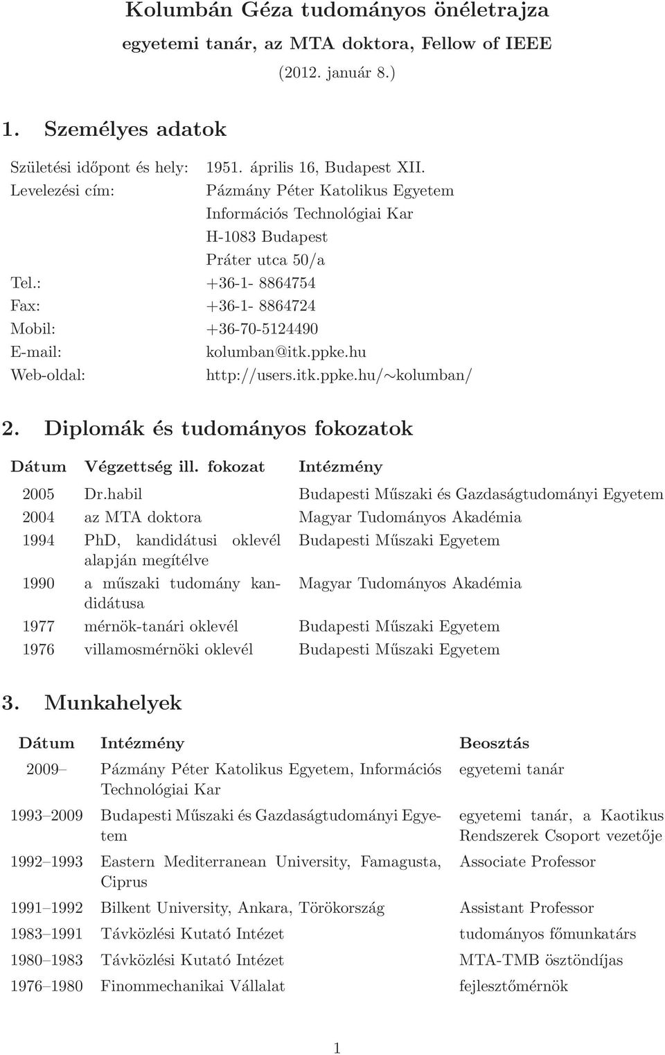 hu Web-oldal: http://users.itk.ppke.hu/ kolumban/ 2. Diplomák és tudományos fokozatok Dátum Végzettség ill. fokozat Intézmény 2005 Dr.