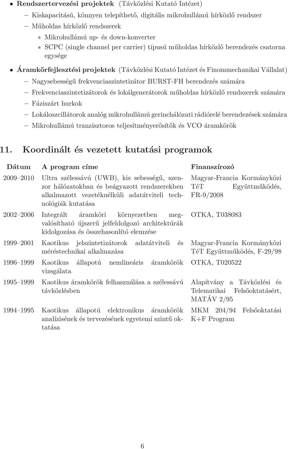 frekvenciaszintetizátor BURST-FH berendezés számára Frekvenciaszintetizátorok és lokálgenerátorok műholdas hírközlő rendszerek számára Fáziszárt hurkok Lokáloszcillátorok analóg mikrohullámú