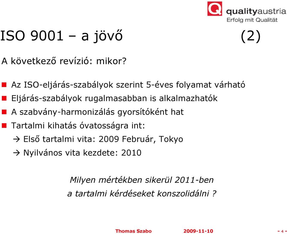 alkalmazhatók A szabvány-harmonizálás gyorsítóként hat Tartalmi kihatás óvatosságra int: Első