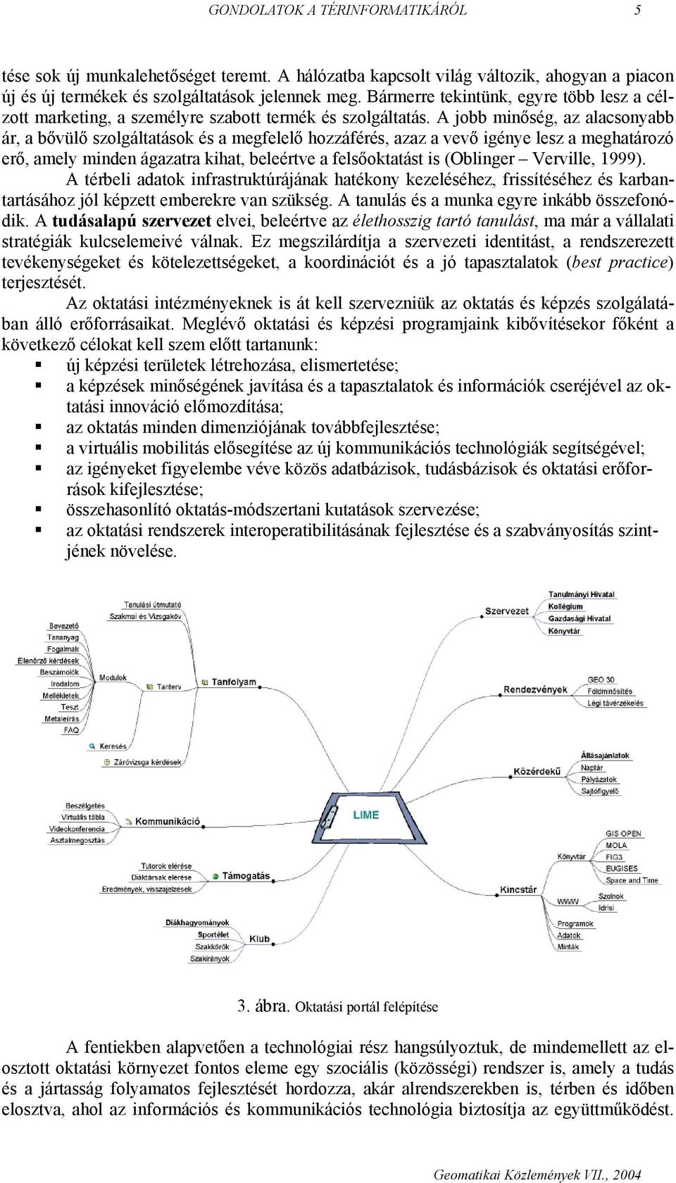 A jobb minőség, az alacsonyabb ár, a bővülő szolgáltatások és a megfelelő hozzáférés, azaz a vevő igénye lesz a meghatározó erő, amely minden ágazatra kihat, beleértve a felsőoktatást is (Oblinger
