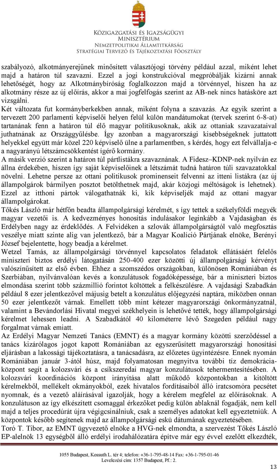 szerint az AB-nek nincs hatásköre azt vizsgálni. Két változata fut kormányberkekben annak, miként folyna a szavazás.