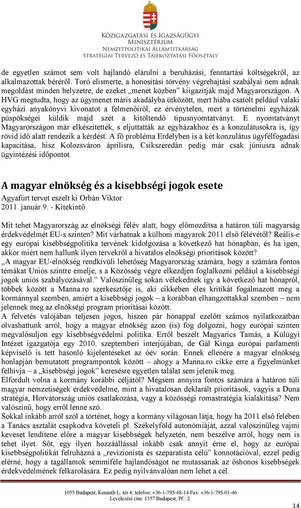 A HVG megtudta, hogy az ügymenet máris akadályba ütközött, mert hiába csatolt például valaki egyházi anyakönyvi kivonatot a felmenőiről, ez érvénytelen, mert a történelmi egyházak püspökségei küldik