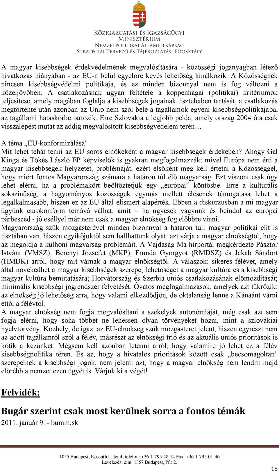 A csatlakozásnak ugyan feltétele a koppenhágai (politikai) kritériumok teljesítése, amely magában foglalja a kisebbségek jogainak tiszteletben tartását, a csatlakozás megtörténte után azonban az Unió