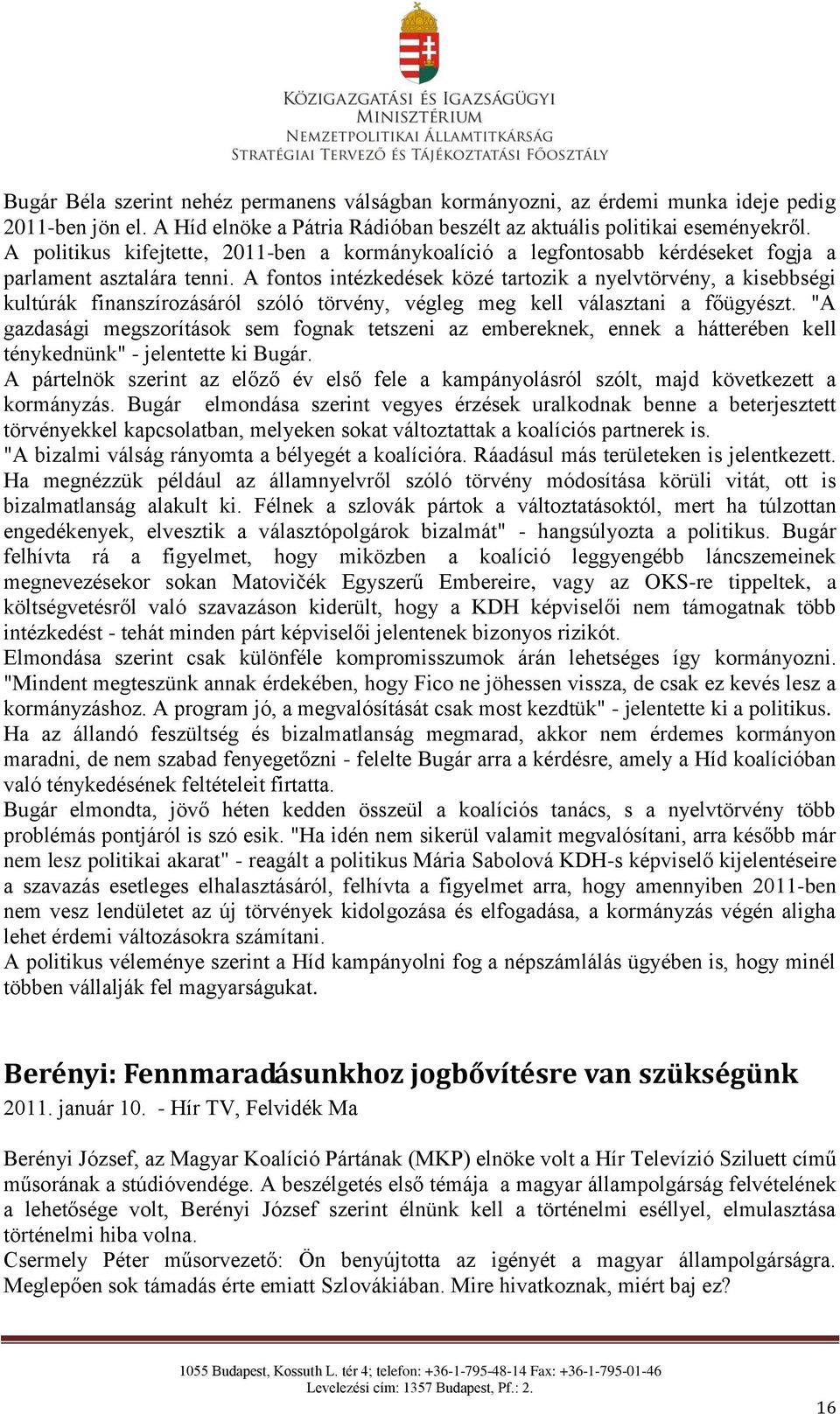 A fontos intézkedések közé tartozik a nyelvtörvény, a kisebbségi kultúrák finanszírozásáról szóló törvény, végleg meg kell választani a főügyészt.