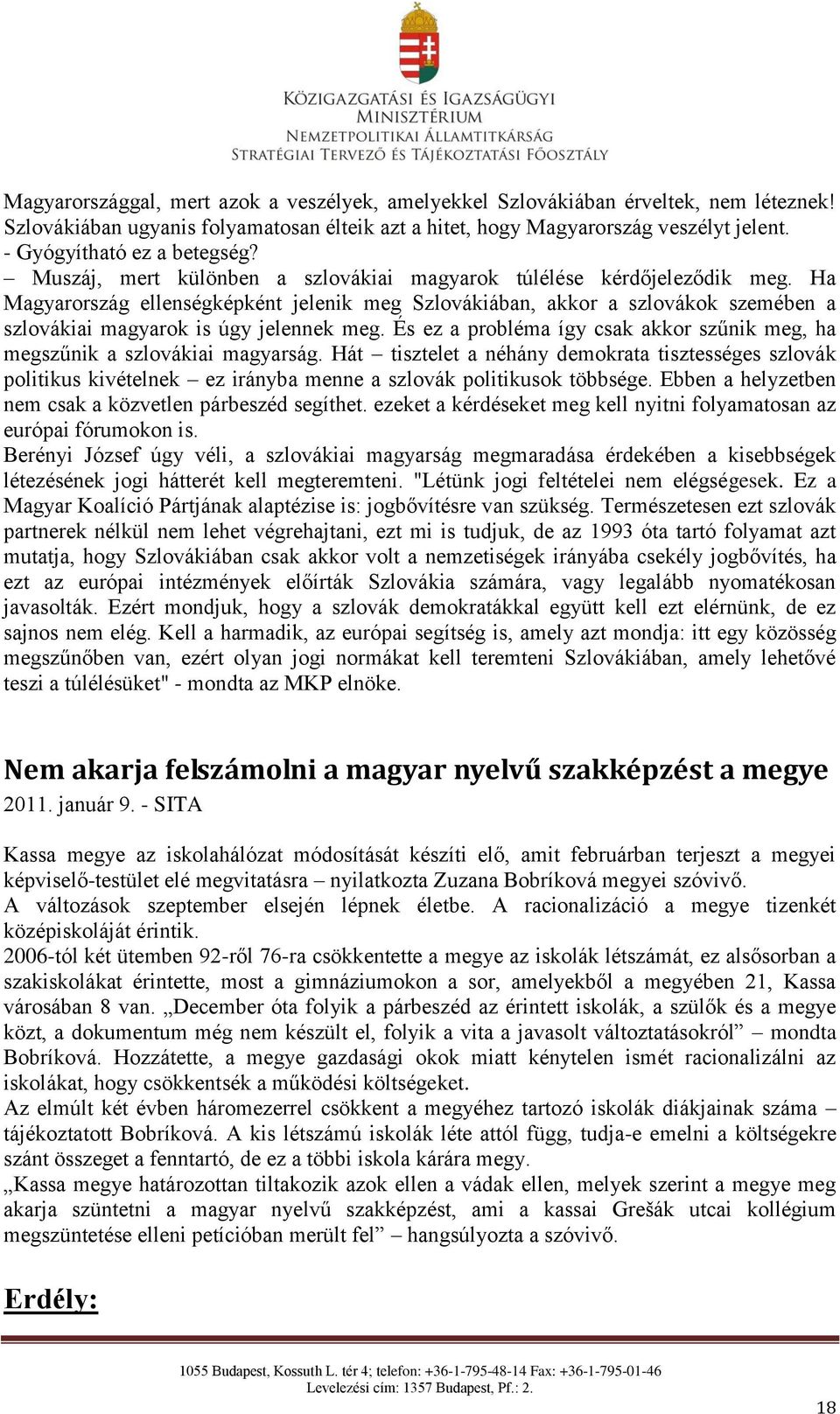 Ha Magyarország ellenségképként jelenik meg Szlovákiában, akkor a szlovákok szemében a szlovákiai magyarok is úgy jelennek meg.