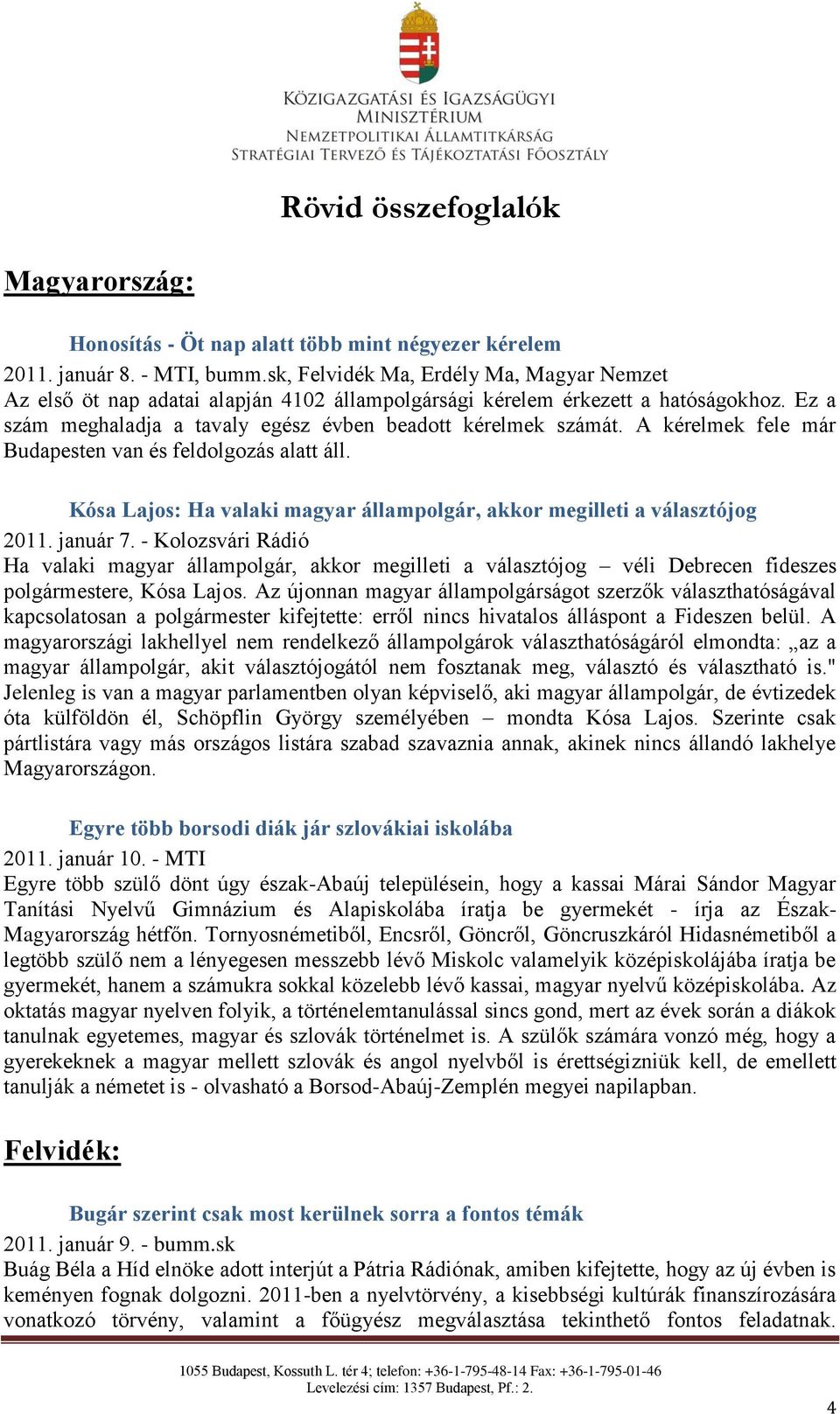 A kérelmek fele már Budapesten van és feldolgozás alatt áll. Kósa Lajos: Ha valaki magyar állampolgár, akkor megilleti a választójog 2011. január 7.