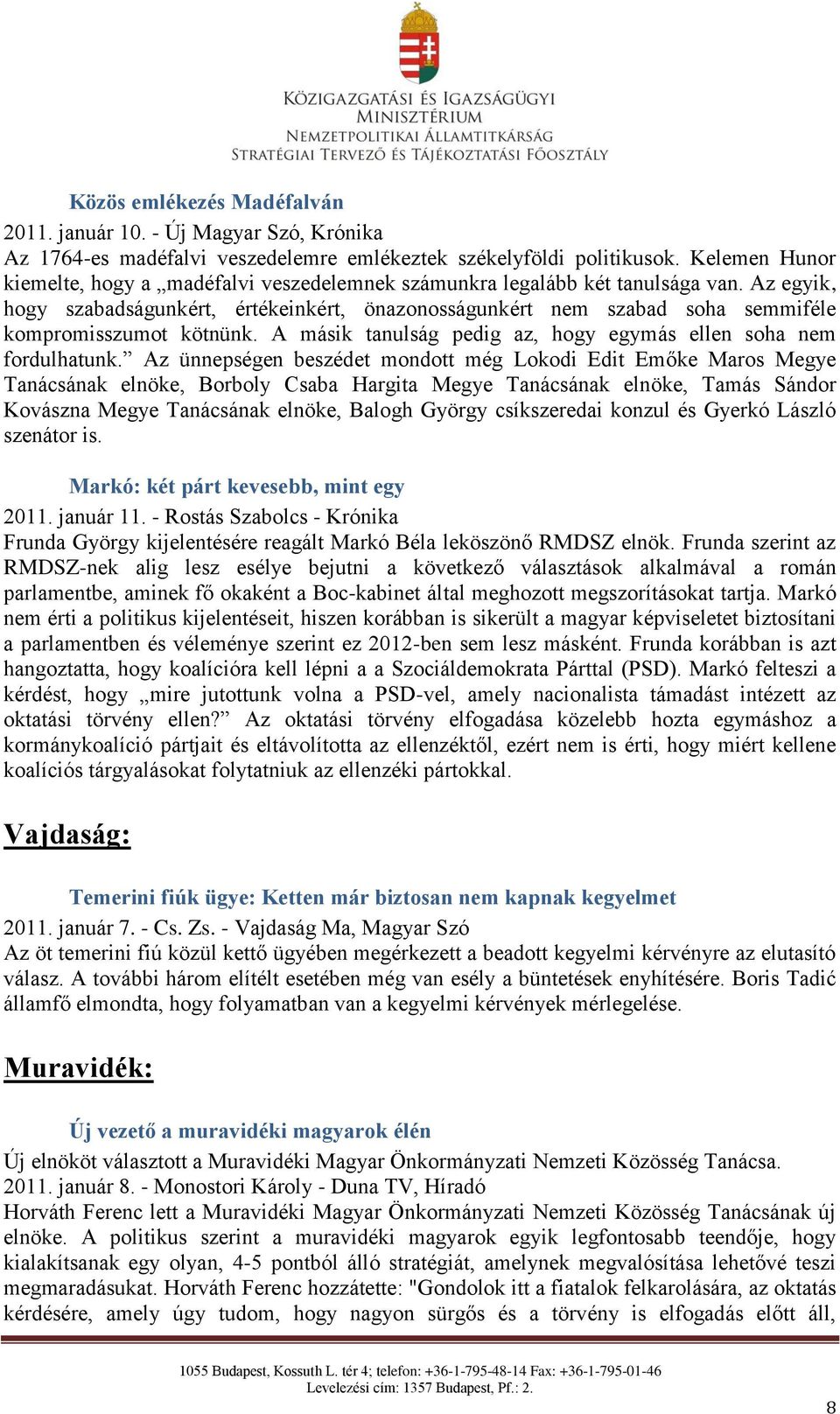 Az egyik, hogy szabadságunkért, értékeinkért, önazonosságunkért nem szabad soha semmiféle kompromisszumot kötnünk. A másik tanulság pedig az, hogy egymás ellen soha nem fordulhatunk.