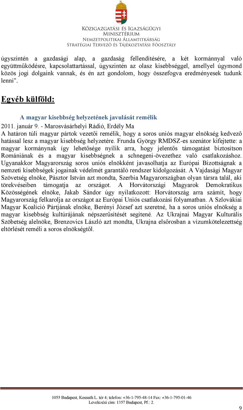 - Marosvásárhelyi Rádió, Erdély Ma A határon túli magyar pártok vezetői remélik, hogy a soros uniós magyar elnökség kedvező hatással lesz a magyar kisebbség helyzetére.