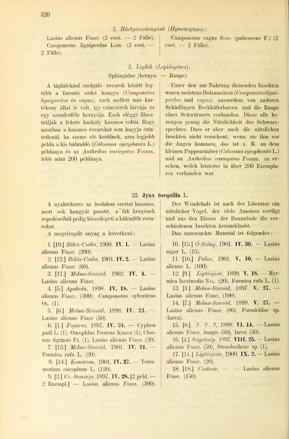 így cziuezérek lárvája és egy szenderféle hernyója. Ezek eléggé illusztrálják a fekete harkály hasznos voltát.