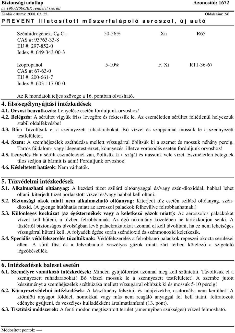 Az R mondatok teljes szövege a 16. pontban olvasható. 4. Elsősegélynyújtási intézkedések 4.1. Orvosi beavatkozás: Lenyelése esetén forduljunk orvoshoz! 4.2.