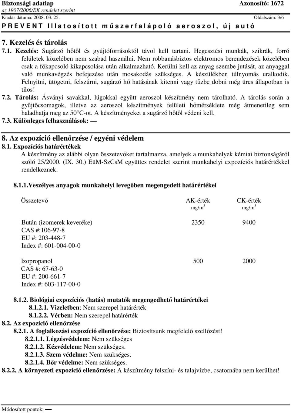 Kerülni kell az anyag szembe jutását, az anyaggal való munkavégzés befejezése után mosakodás szükséges. A készülékben túlnyomás uralkodik.