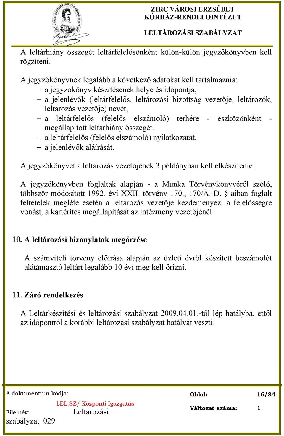 vezetője) nevét, a leltárfelelős (felelős elszámoló) terhére - eszközönként - megállapított leltárhiány összegét, a leltárfelelős (felelős elszámoló) nyilatkozatát, a jelenlévők aláírását.