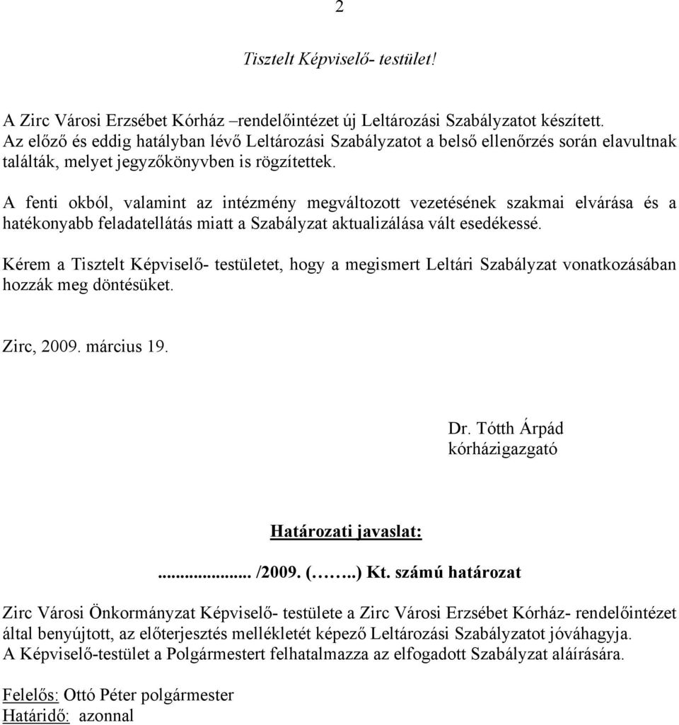 A fenti okból, valamint az intézmény megváltozott vezetésének szakmai elvárása és a hatékonyabb feladatellátás miatt a Szabályzat aktualizálása vált esedékessé.