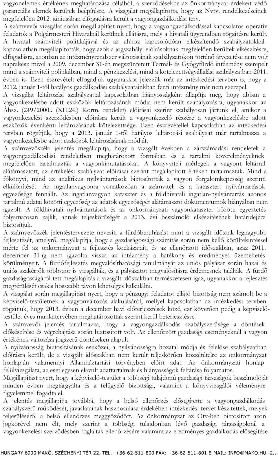 A számvevői vizsgálat során megállapítást nyert, hogy a vagyongazdálkodással kapcsolatos operatív feladatok a Polgármesteri Hivatalnál kerülnek ellátásra, mely a hivatali ügyrendben rögzítésre került.