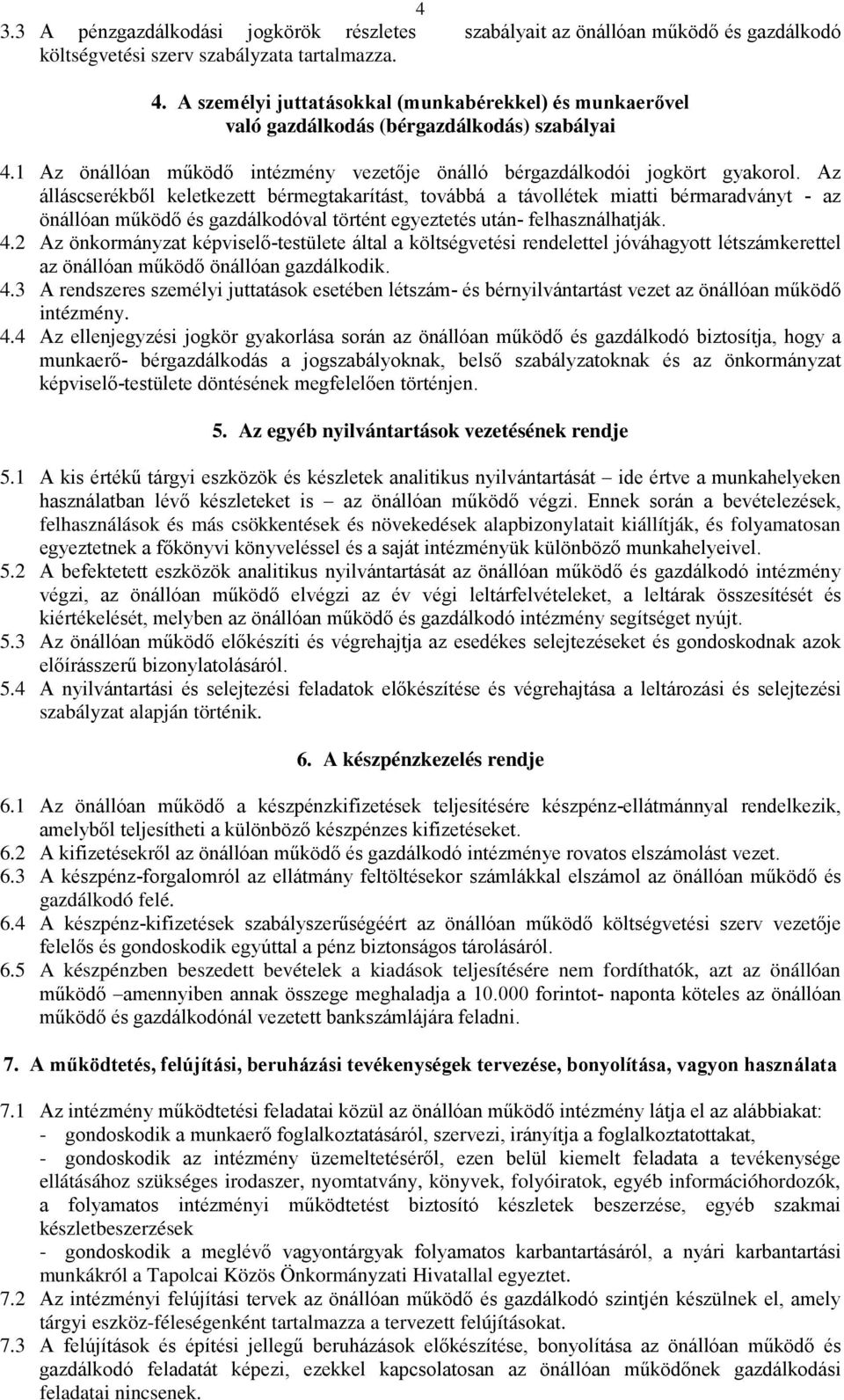 Az álláscserékből keletkezett bérmegtakarítást, továbbá a távollétek miatti bérmaradványt - az önállóan működő és gazdálkodóval történt egyeztetés után- felhasználhatják. 4.