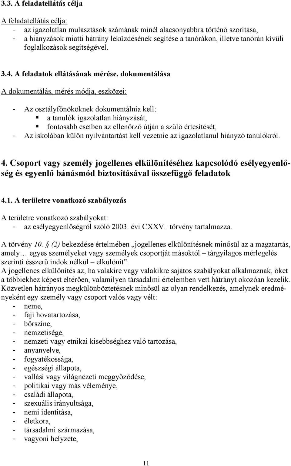 A feladatok ellátásának mérése, dokumentálása A dokumentálás, mérés módja, eszközei: - Az osztályfőnököknek dokumentálnia kell: a tanulók igazolatlan hiányzását, fontosabb esetben az ellenőrző útján