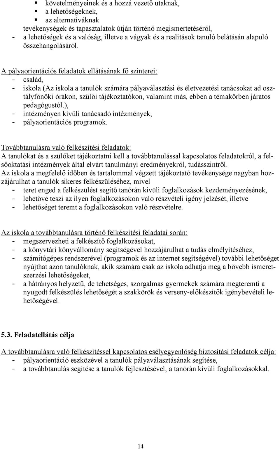 A pályaorientációs feladatok ellátásának fő szinterei: - család, - iskola (Az iskola a tanulók számára pályaválasztási és életvezetési tanácsokat ad osztályfőnöki órákon, szülői tájékoztatókon,