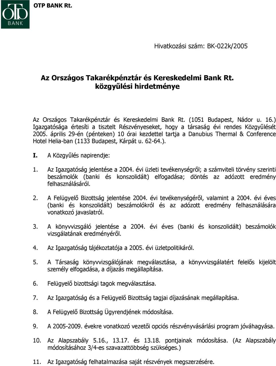 április 29-én (pénteken) 10 órai kezdettel tartja a Danubius Thermal & Conference Hotel Helia-ban (1133 Budapest, Kárpát u. 62-64.). I. A Közgyűlés napirendje: 1. Az Igazgatóság jelentése a 2004.