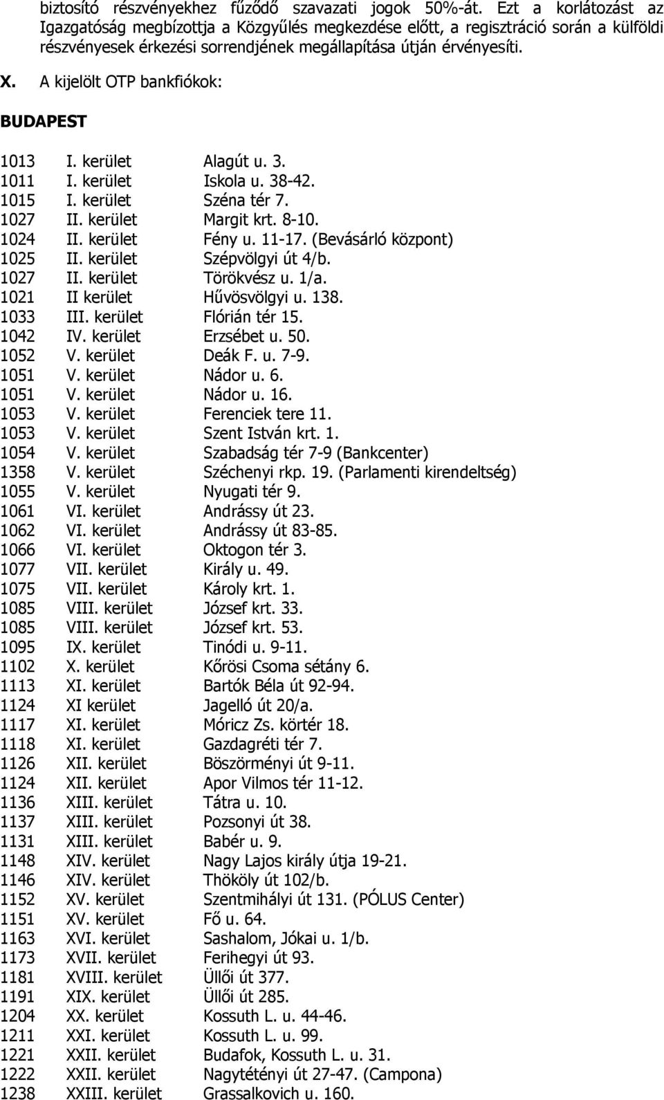 A kijelölt OTP bankfiókok: BUDAPEST 1013 I. kerület Alagút u. 3. 1011 I. kerület Iskola u. 38-42. 1015 I. kerület Széna tér 7. 1027 II. kerület Margit krt. 8-10. 1024 II. kerület Fény u. 11-17.