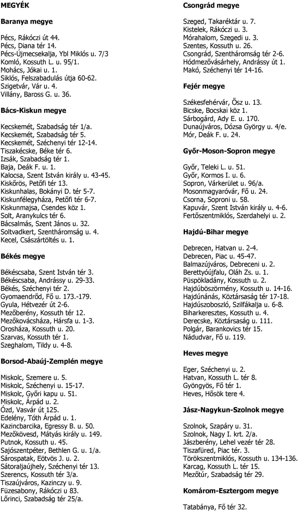 Siklós, Felszabadulás útja 60-62. Szigetvár, Vár u. 4. Villány, Baross G. u. 36. Fejér megye Székesfehérvár, Ősz u. 13. Bács-Kiskun megye Bicske, Bocskai köz 1. Sárbogárd, Ady E. u. 170.