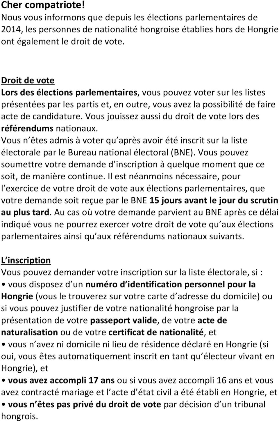 Vous jouissez aussi du droit de vote lors des référendums nationaux. Vous n êtes admis à voter qu après avoir été inscrit sur la liste électorale par le Bureau national électoral (BNE).