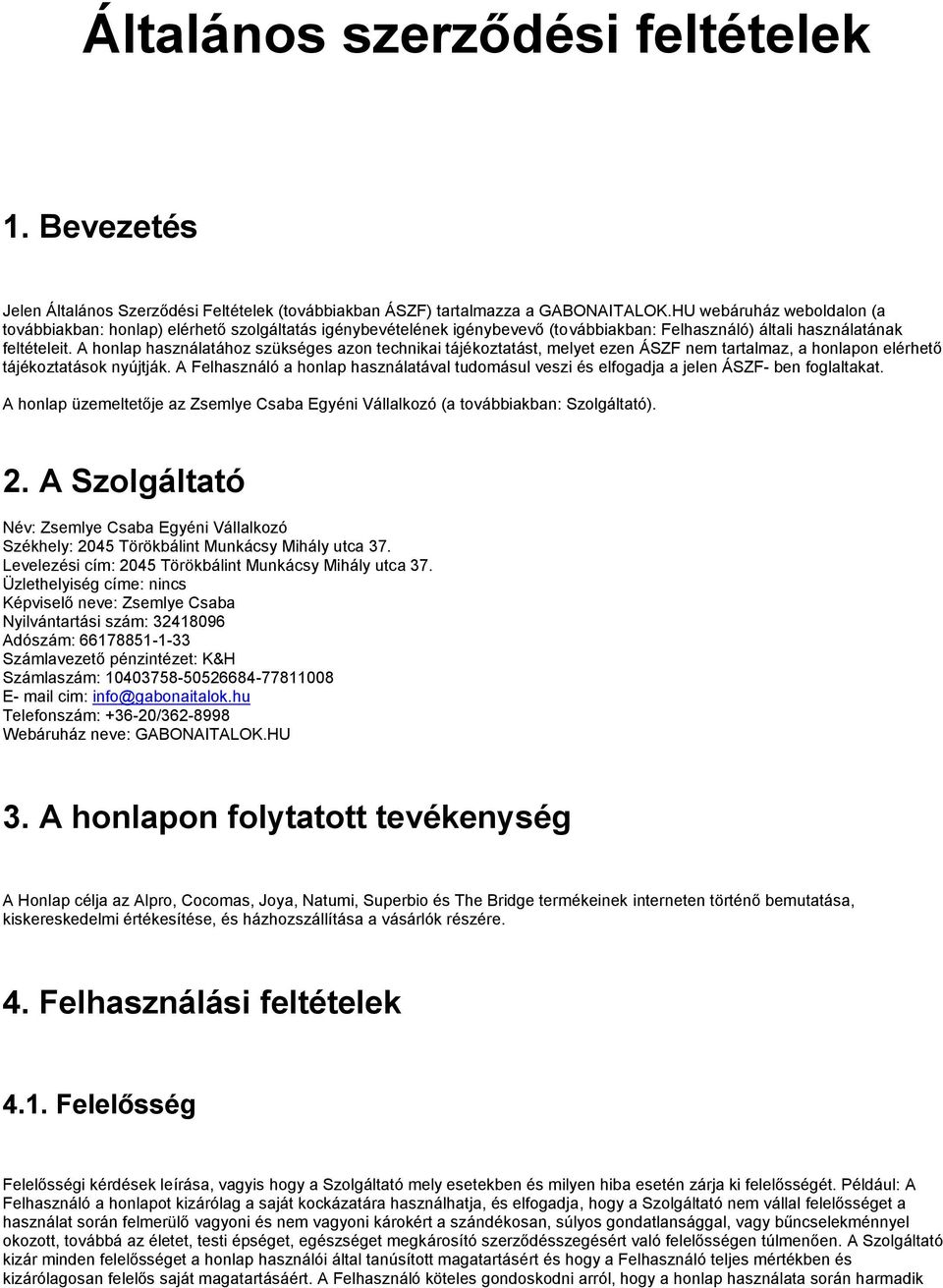 A honlap használatához szükséges azon technikai tájékoztatást, melyet ezen ÁSZF nem tartalmaz, a honlapon elérhető tájékoztatások nyújtják.