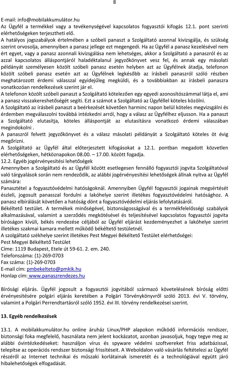 Ha az Ügyfél a panasz kezelésével nem ért egyet, vagy a panasz azonnali kivizsgálása nem lehetséges, akkor a Szolgáltató a panaszról és az azzal kapcsolatos álláspontjáról haladéktalanul