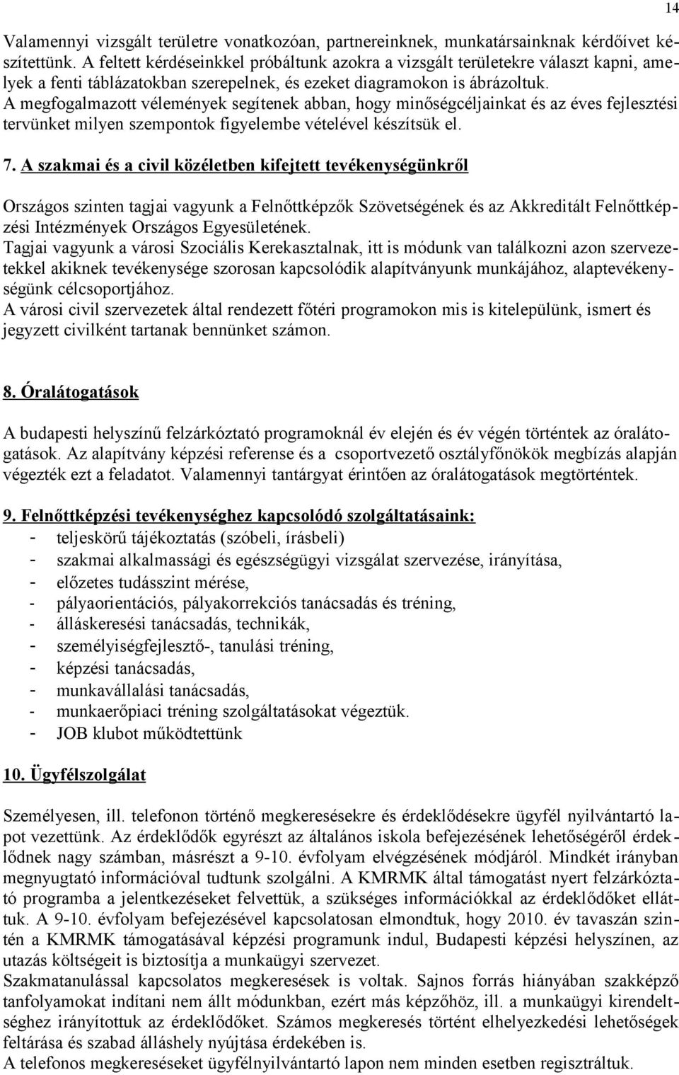 A megfogalmazott vélemények segítenek abban, hogy minőségcéljainkat és az éves fejlesztési tervünket milyen szempontok figyelembe vételével készítsük el. 7.