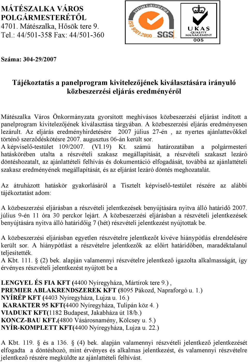 meghívásos közbeszerzési eljárást indított a panelprogram kivitelezőjének kiválasztása tárgyában. A közbeszerzési eljárás eredményesen lezárult.