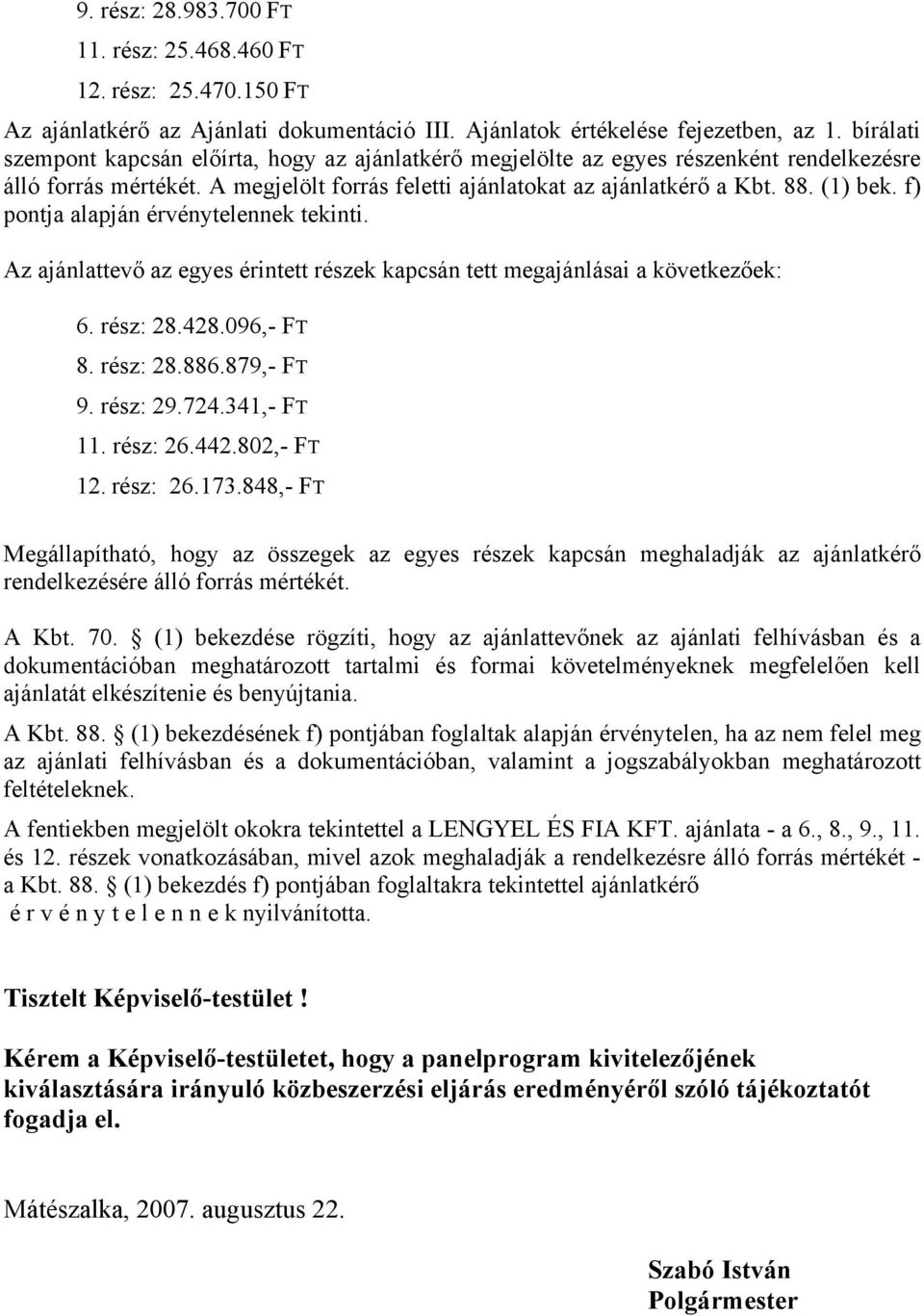 f) pontja alapján érvénytelennek tekinti. Az ajánlattevő az egyes érintett részek kapcsán tett megajánlásai a következőek: 6. rész: 28.428.096,- FT 8. rész: 28.886.879,- FT 9. rész: 29.724.